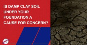 Is Damp Clay Soil Under Your Foundation a Cause for Concern?